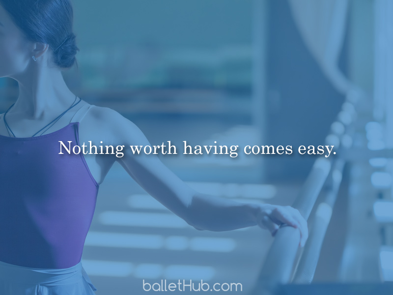 ballet quote nothing worth having…