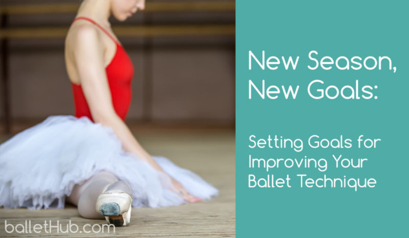 New Season, New Goals: Setting Goals for Improving Your Ballet Technique
